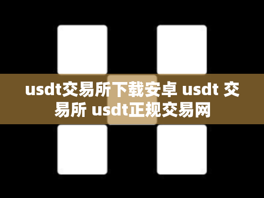 usdt交易所下载安卓 usdt 交易所 usdt正规交易网