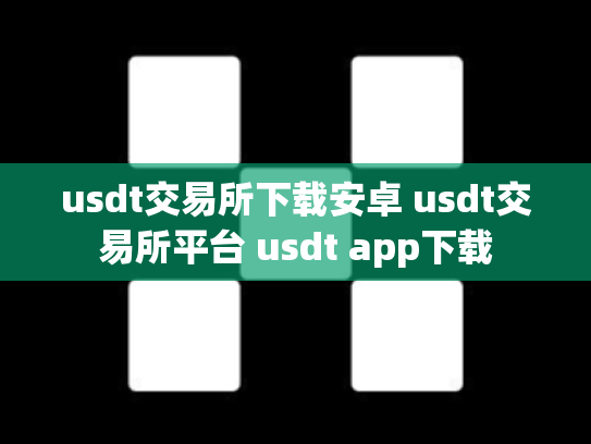 usdt交易所下载安卓 usdt交易所平台 usdt app下载