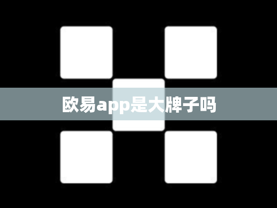 欧易app是大牌子吗