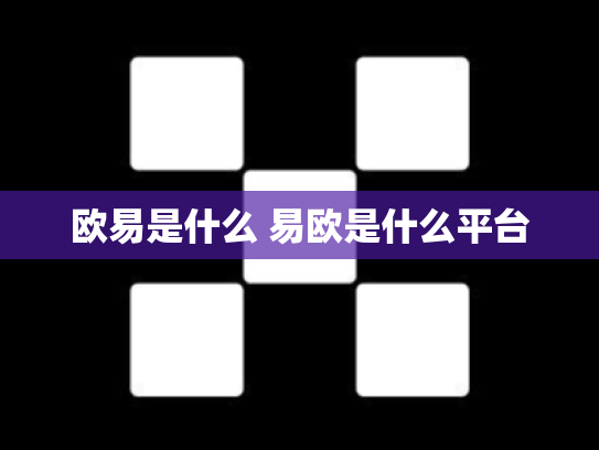 欧易是什么 易欧是什么平台