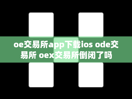oe交易所app下载ios ode交易所 oex交易所倒闭了吗