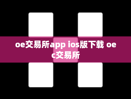 oe交易所app ios版下载 oec交易所