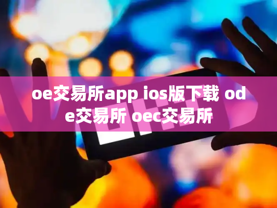 oe交易所app ios版下载 ode交易所 oec交易所