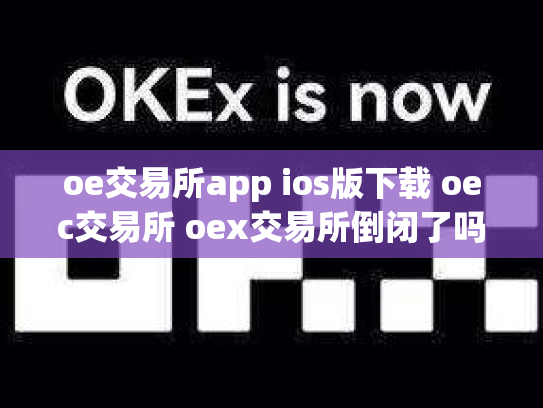 oe交易所app ios版下载 oec交易所 oex交易所倒闭了吗