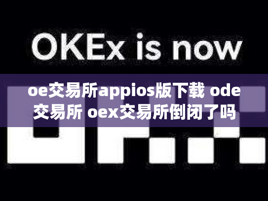 oe交易所appios版下载 ode交易所 oex交易所倒闭了吗