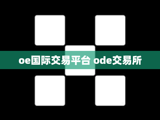 oe国际交易平台 ode交易所
