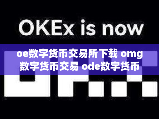 oe数字货币交易所下载 omg数字货币交易 ode数字货币
