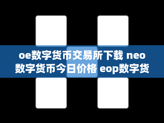 oe数字货币交易所下载 neo数字货币今日价格 eop数字货币
