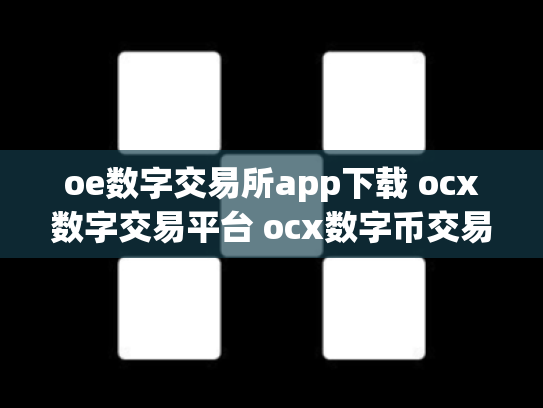 oe数字交易所app下载 ocx数字交易平台 ocx数字币交易所