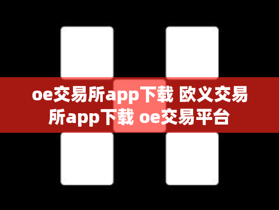 oe交易所app下载 欧义交易所app下载 oe交易平台