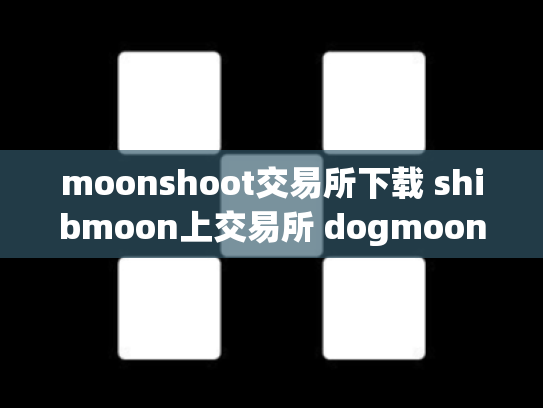 moonshoot交易所下载 shibmoon上交易所 dogmoon交易所