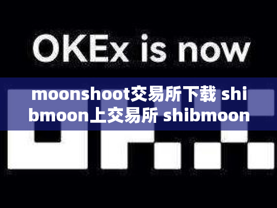 moonshoot交易所下载 shibmoon上交易所 shibmoon上交易所