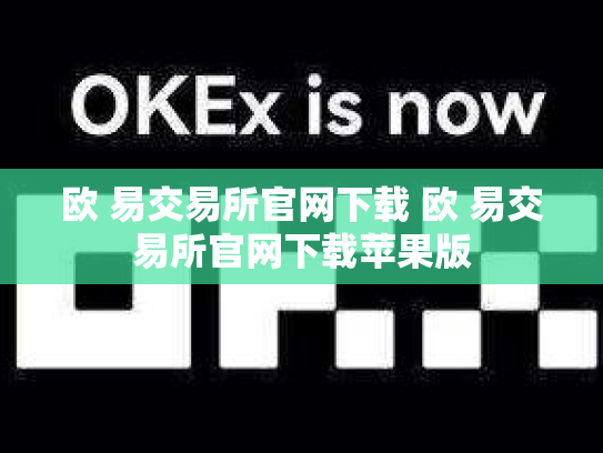 欧 易交易所官网下载 欧 易交易所官网下载苹果版