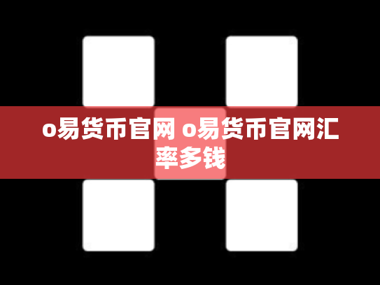 o易货币官网 o易货币官网汇率多钱