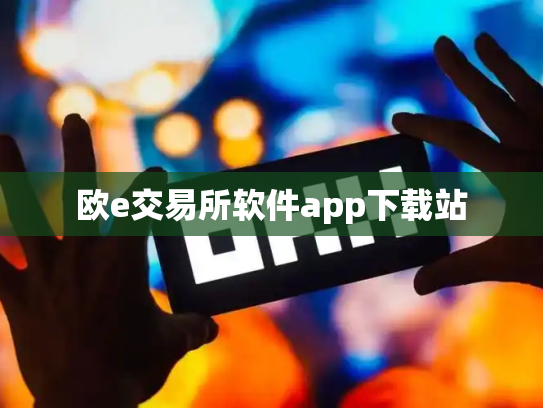 欧e交易所软件app下载站