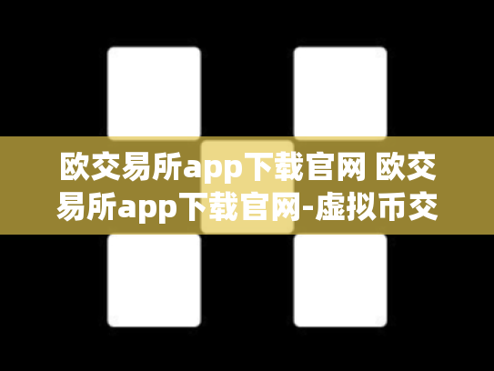 欧交易所app下载官网 欧交易所app下载官网-虚拟币交易app-欧交易