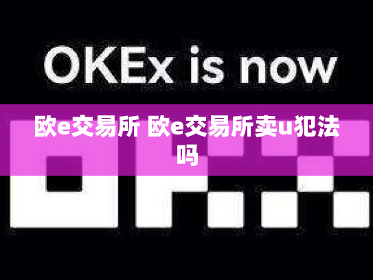 欧e交易所 欧e交易所卖u犯法吗