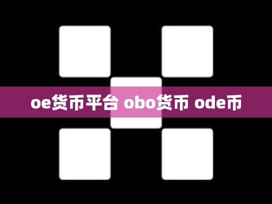 oe货币平台 obo货币 ode币