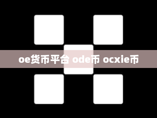 oe货币平台 ode币 ocxie币