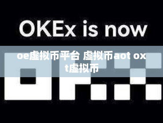 oe虚拟币平台 虚拟币aot oxt虚拟币