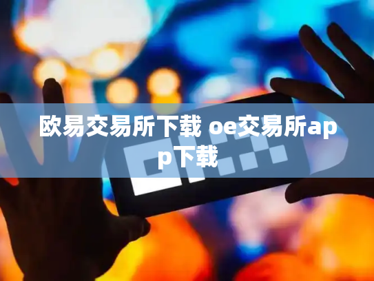 欧易交易所下载 oe交易所app下载