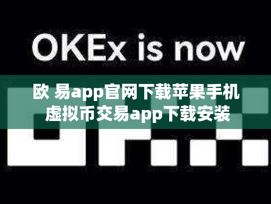 欧 易app官网下载苹果手机 虚拟币交易app下载安装