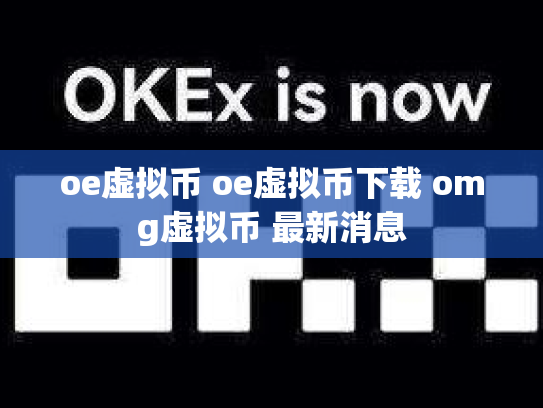 oe虚拟币 oe虚拟币下载 omg虚拟币 最新消息