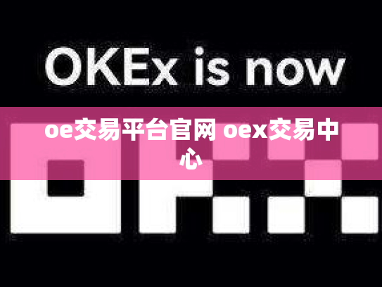 oe交易平台官网 oex交易中心