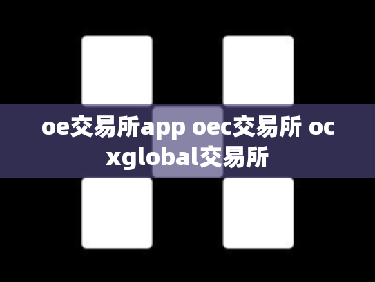 oe交易所app oec交易所 ocxglobal交易所