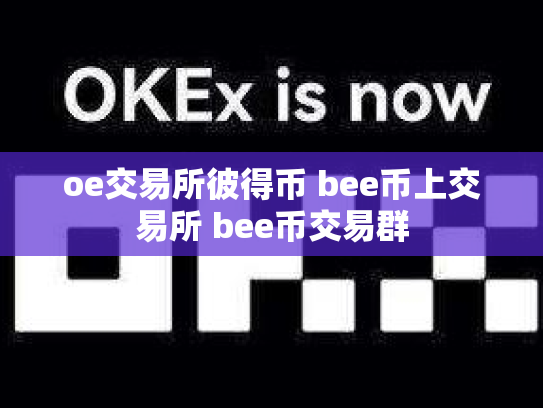 oe交易所彼得币 bee币上交易所 bee币交易群