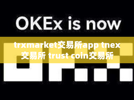 trxmarket交易所app tnex交易所 trust coin交易所