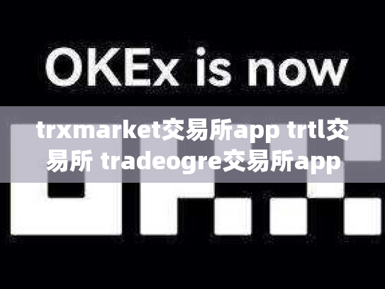 trxmarket交易所app trtl交易所 tradeogre交易所app