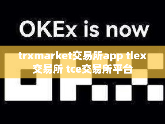 trxmarket交易所app tlex交易所 tce交易所平台