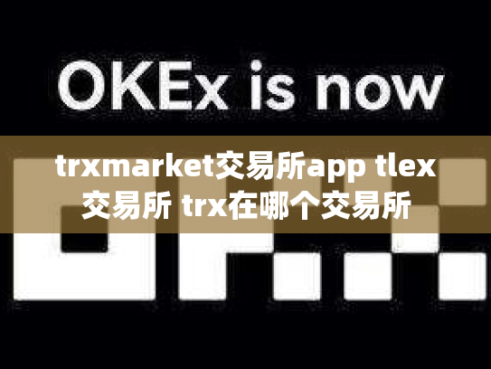 trxmarket交易所app tlex交易所 trx在哪个交易所