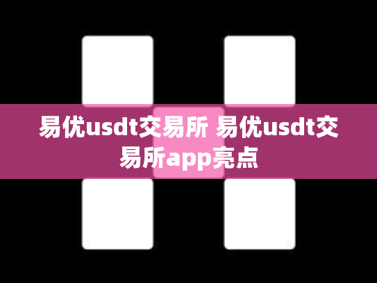 易优usdt交易所 易优usdt交易所app亮点