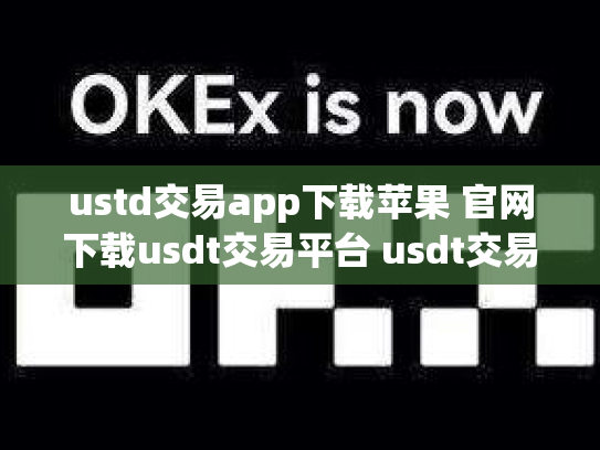 ustd交易app下载苹果 官网下载usdt交易平台 usdt交易所app