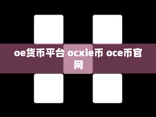 oe货币平台 ocxie币 oce币官网