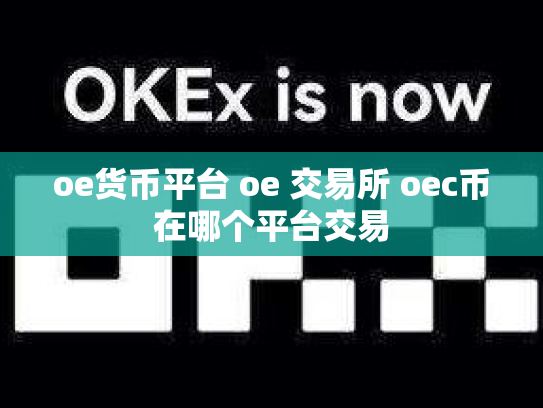oe货币平台 oe 交易所 oec币在哪个平台交易