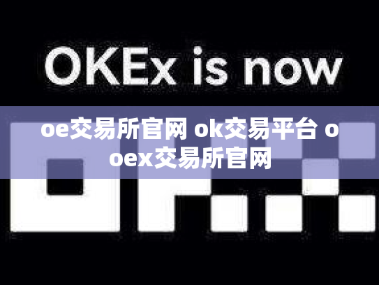 oe交易所官网 ok交易平台 ooex交易所官网