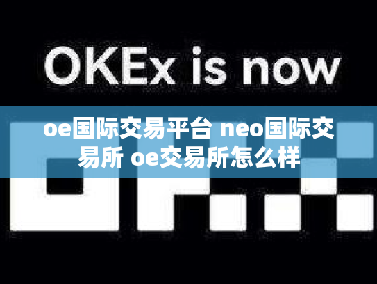 oe国际交易平台 neo国际交易所 oe交易所怎么样