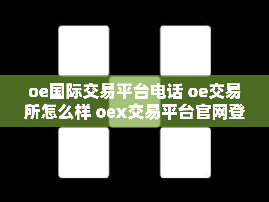 oe国际交易平台电话 oe交易所怎么样 oex交易平台官网登录