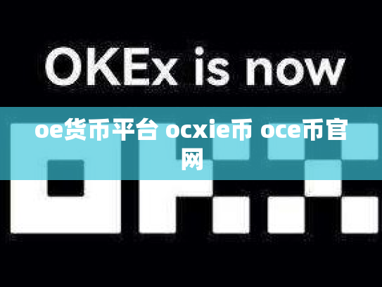 oe货币平台 ocxie币 oce币官网