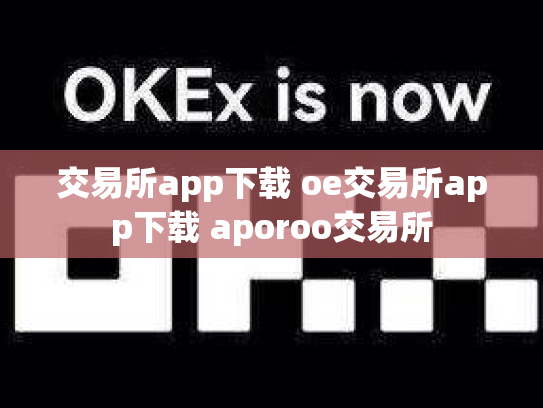交易所app下载 oe交易所app下载 aporoo交易所