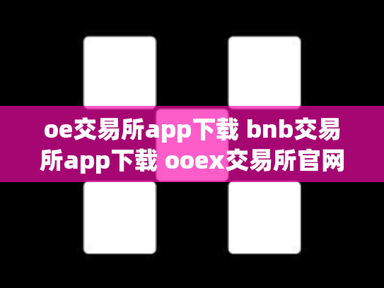 oe交易所app下载 bnb交易所app下载 ooex交易所官网