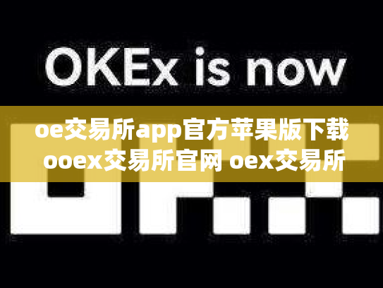 oe交易所app官方苹果版下载 ooex交易所官网 oex交易所跑路