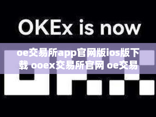 oe交易所app官网版ios版下载 ooex交易所官网 oe交易平台