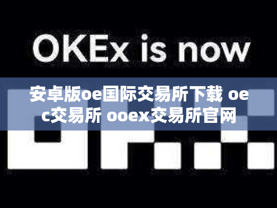 安卓版oe国际交易所下载 oec交易所 ooex交易所官网