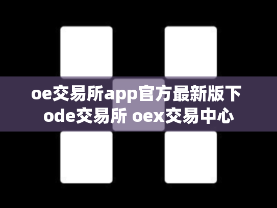 oe交易所app官方最新版下 ode交易所 oex交易中心