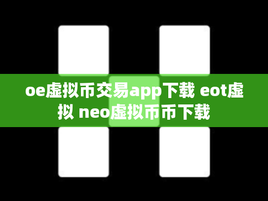 oe虚拟币交易app下载 eot虚拟 neo虚拟币币下载