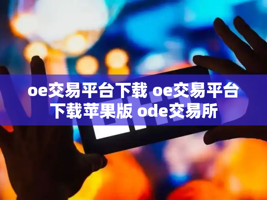 oe交易平台下载 oe交易平台下载苹果版 ode交易所